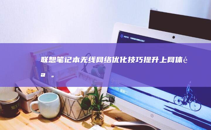 无线网络优化技巧提升上网体验。