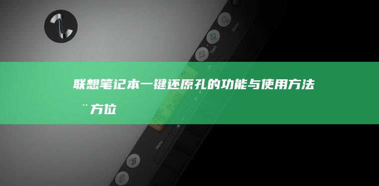 联想笔记本一键还原孔的功能与使用方法：全方位解析一键还原孔的位置、操作步骤及注意事项，助你轻松解决系统问题！ (联想笔记本一键恢复出厂系统)