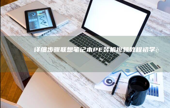 详细步骤: 联想笔记本PE装机视频教程, 初学者必看！ (联???)