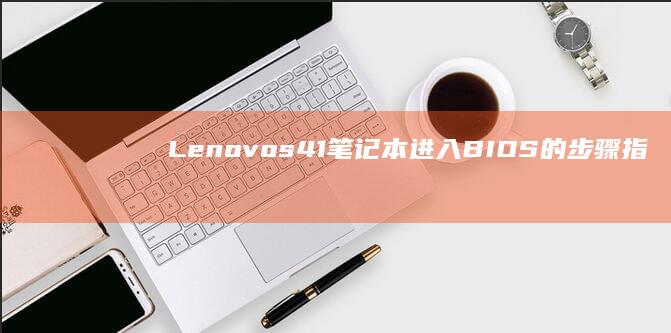 Lenovo s41笔记本进入BIOS的步骤指南 (lenovo怎么读)