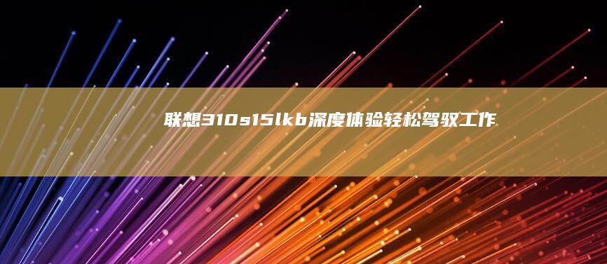 联想310s15lkb深度体验轻松驾驭工作