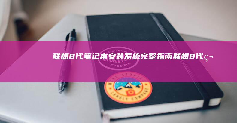 联想8代笔记本安装系统：完整指南 (联想8代笔记本安装win7)