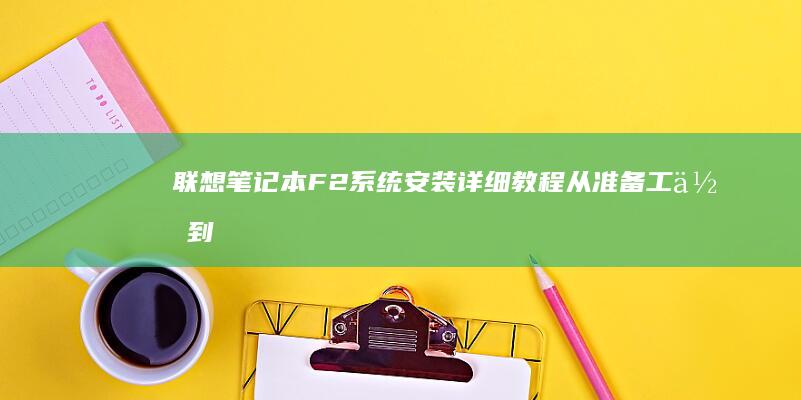 联想笔记本F2系统安装详细教程：从准备工作到分区安装，:new_line:全方位解析 (联想笔记本f1到f12功能键怎么开启)