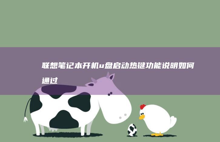 联想笔记本开机u盘启动热键功能说明：如何通过热键启用u盘启动模式进行系统安装或应急启动 (联想笔记本开不了机怎么办)