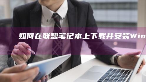 如何在联想笔记本上下载并安装Win7 32位操作系统 (如何在联想笔记本上下载软件)