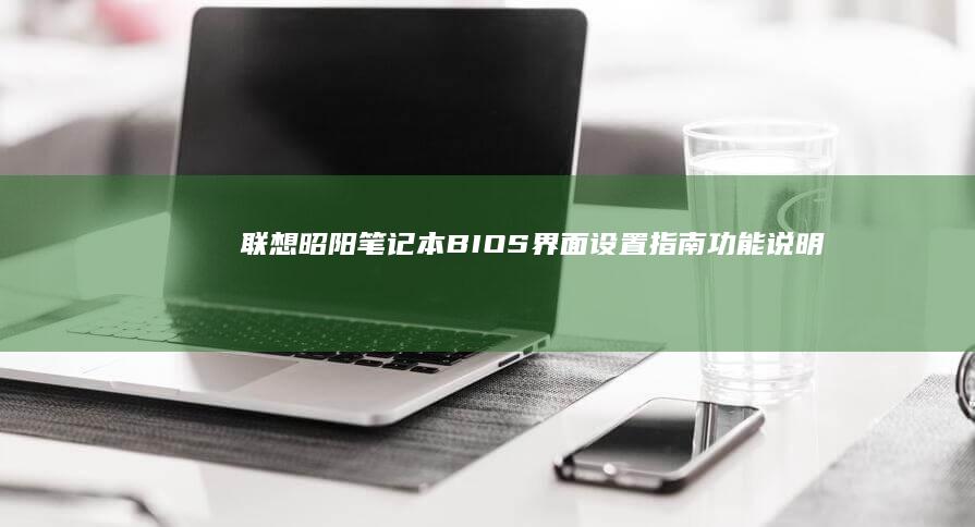联想昭阳笔记本BIOS界面设置指南：功能说明与自定义配置afbPLUS (联想昭阳笔记本触摸板开关)