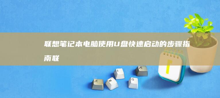 联想笔记本电脑使用U盘快速的指南联