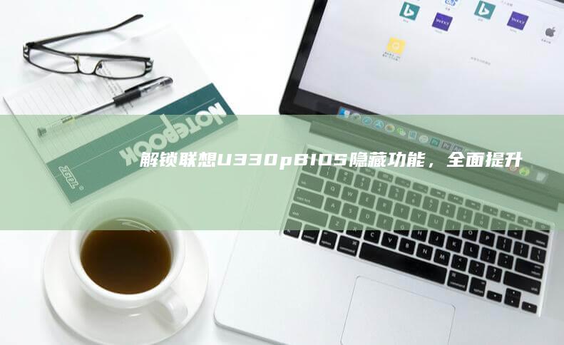 联想U330pBIOS隐藏功能，全面提升
