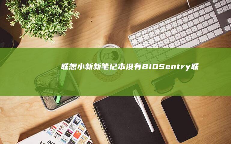 联想小新新笔记本没有BIOS.entry (联想小新新笔记本怎么跳过联网激活)