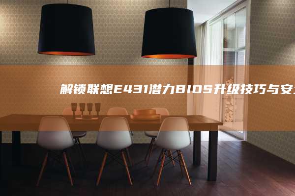 解锁联想E431潜力：BIOS升级技巧与安全性指南 (解锁联想bios隐藏选项)