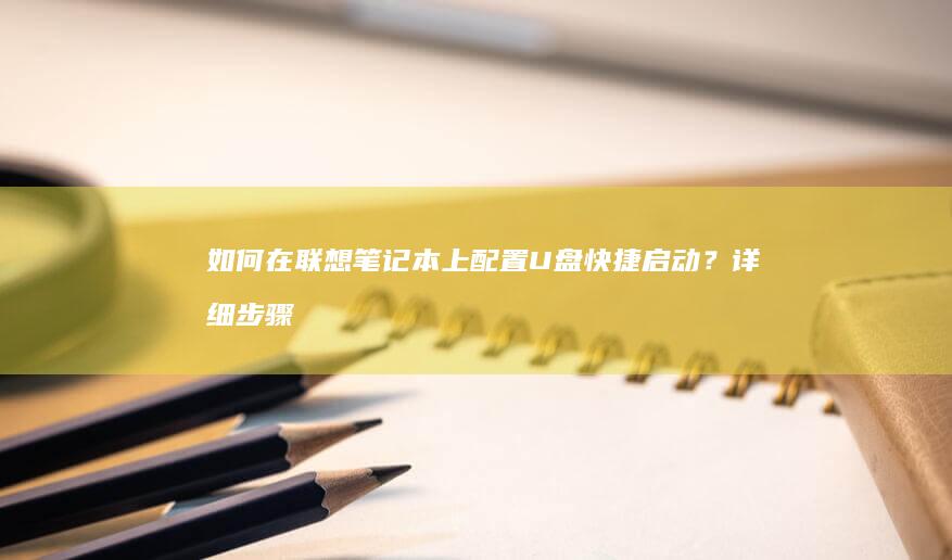 如何在联想笔记本上配置U盘快捷启动？详细步骤分步讲解 (如何在联想笔记本上安装打印机)