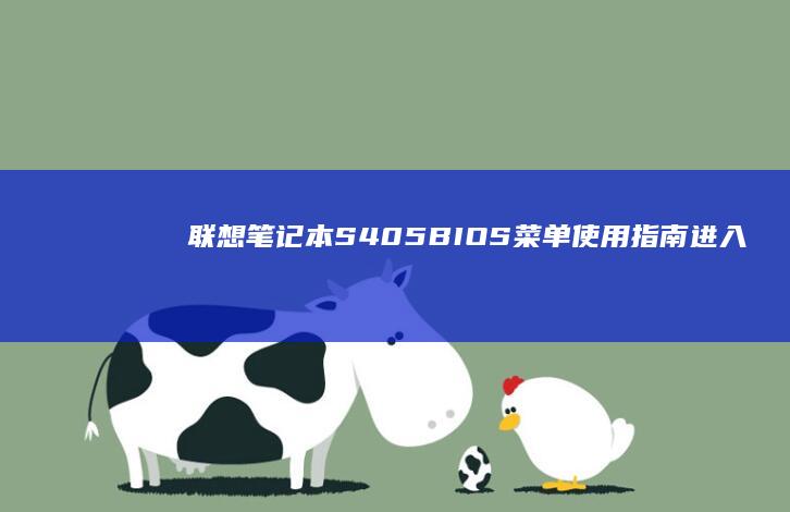 联想笔记本S405 BIOS 菜单使用指南：进入 BIOS 的方法、功能设置详解及常见问题解析 (联想笔记本s410参数)