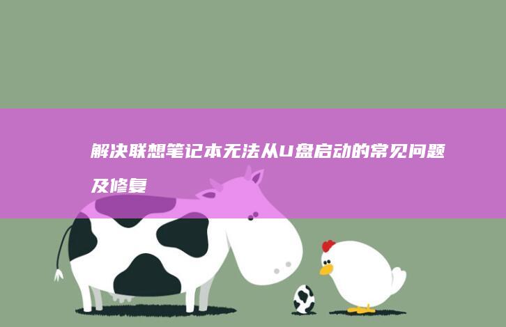 解决联想笔记本无法从U盘启动的常见问题及修复方法 (解决联想笔记本侧面小灯闪烁问题的方法)
