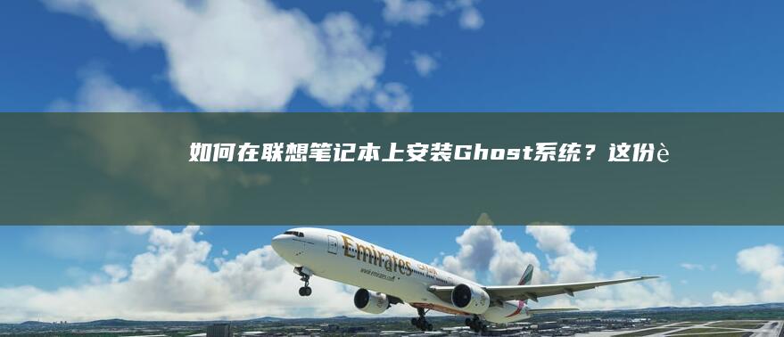 如何在联想笔记本上安装Ghost系统？这份超详细教程告诉你所有需要知道的，包括启动设置、系统恢复和驱动安装 (如何在联想笔记本上安装打印机)