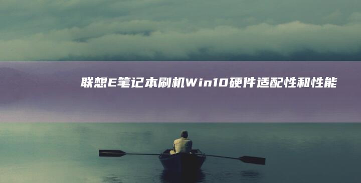 联想E刷机Win10硬件适配性和性能