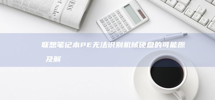 联想笔记本PE无法识别机械硬盘的可能原因及解决方法 (联想笔记本pin码是什么)
