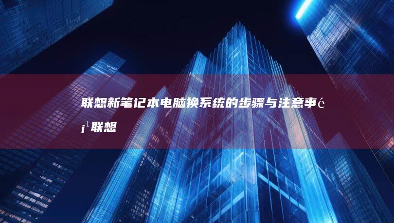 联想新笔记本电脑换系统的步骤与注意事项 (联想新笔记本跳过联网激活)