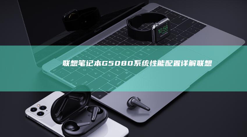 联想笔记本G50-80系统性能配置详解 (联想笔记本g480配置参数)