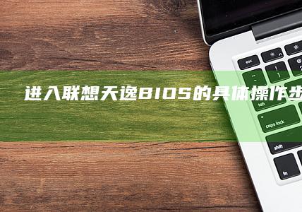 进入联想天逸BIOS的具体操作步骤进入联想