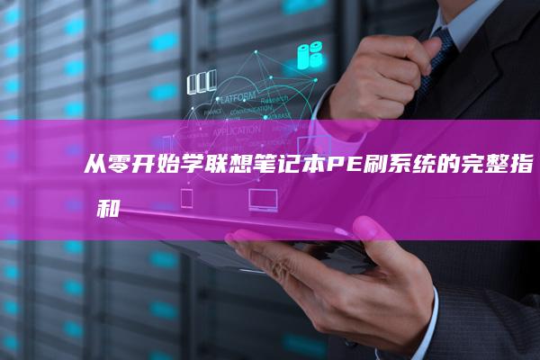 从零开始学：联想笔记本PE刷系统的完整指南和注意事项 (从零开始学钩针)