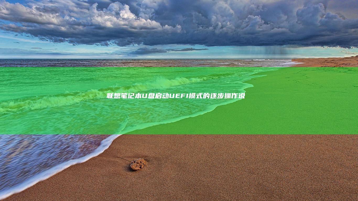 联想笔记本U盘启动UEFI模式的逐步操作说明 (联想笔记本u盘启动)