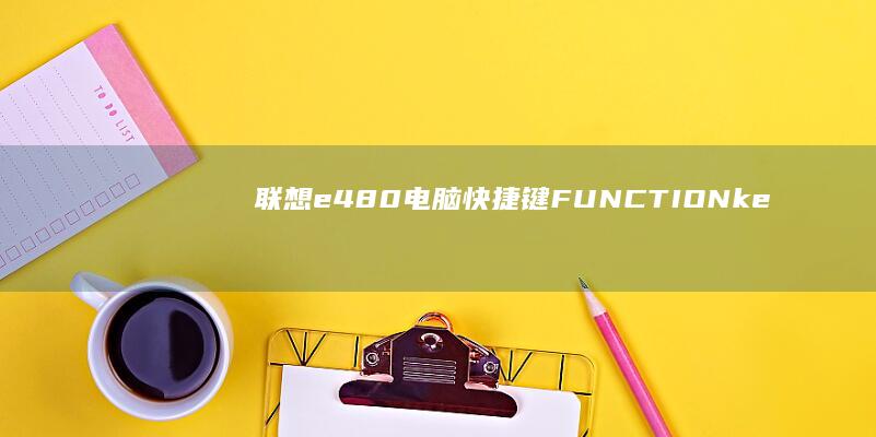 联想e480电脑快捷键_FUNCTION key功能解析 (联想e480配置参数)