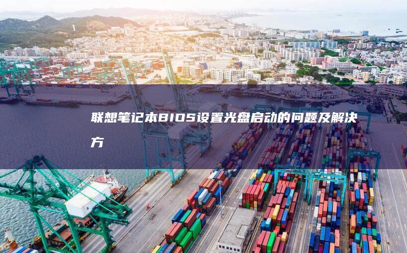 联想笔记本BIOS设置光盘启动的问题及解决方