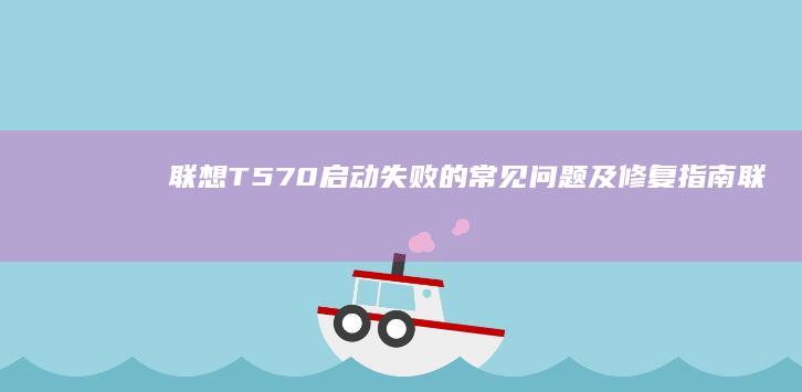联想T570的常见问题及修复指南联