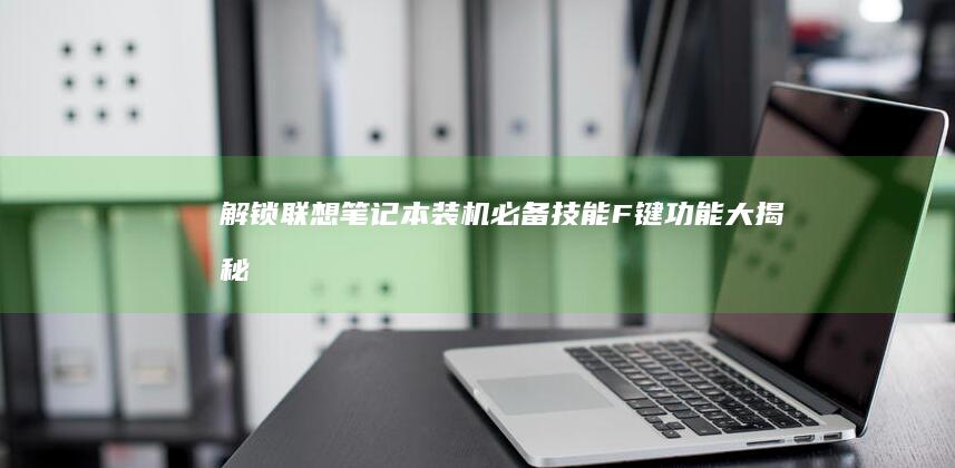 解锁联想笔记本装机必备技能：F键功能大揭秘！ (解锁联想笔记本TDP)