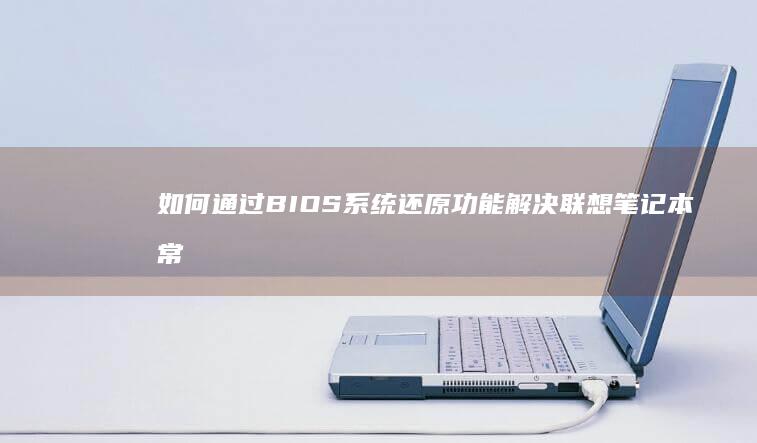 如何通过BIOS系统还原功能解决联想笔记本常