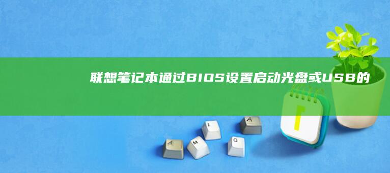 联想笔记本通过BIOS设置启动光盘或USB的全面指南 (联想笔记本通电自动开机怎么设置)