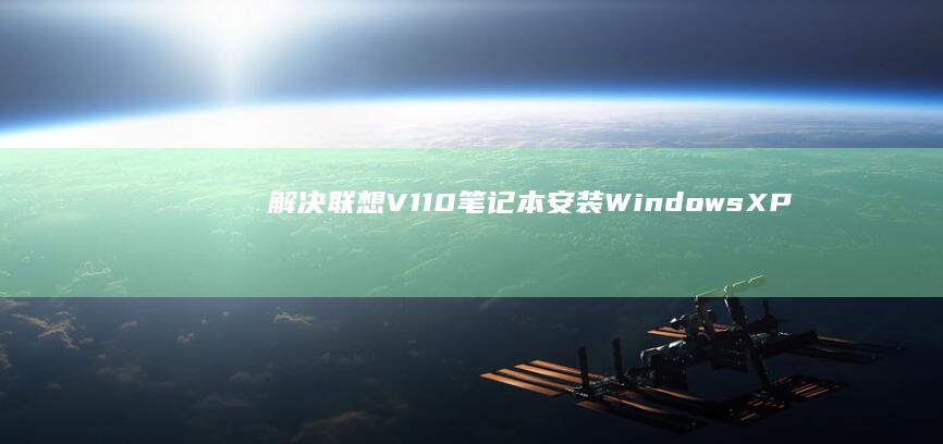 解决联想V110笔记本安装Windows XP过程中常见问题的方法 (解决联想笔记本侧面小灯闪烁问题的方法)