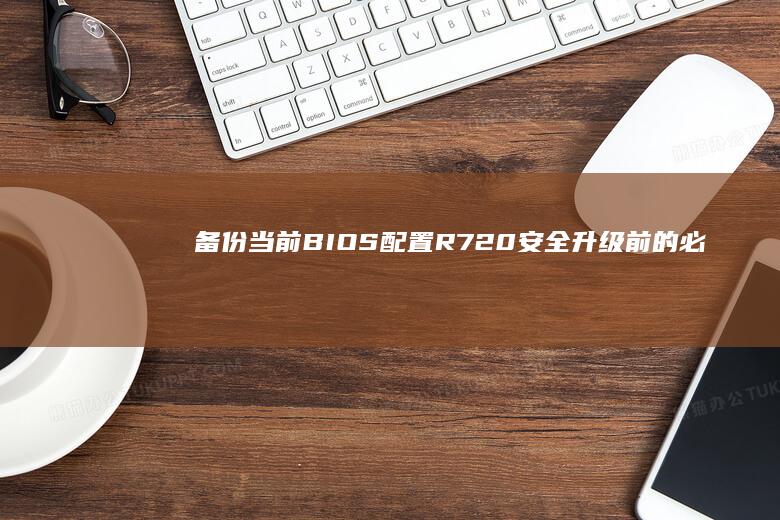 备份当前BIOS配置R720安全前的必