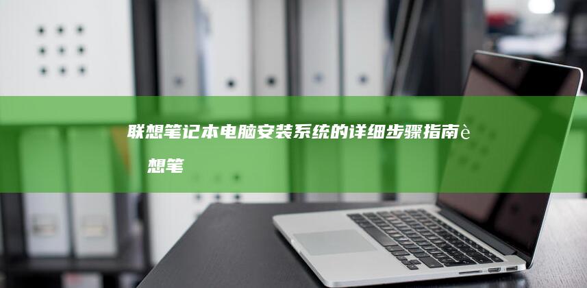 电脑安装系统的详细指南联想笔