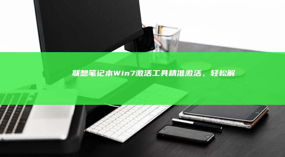 联想笔记本Win7激活工具精准激活，轻松解