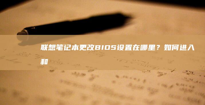 联想笔记本更改BIOS设置在哪里？如何进入和