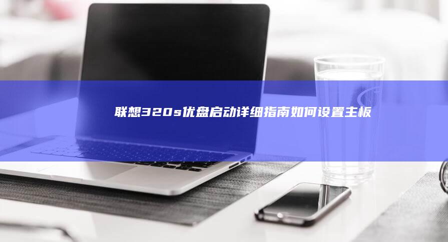 联想320s优盘启动详细指南如何主板