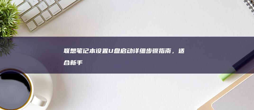 设置U盘启动详细步骤指南，适合新手