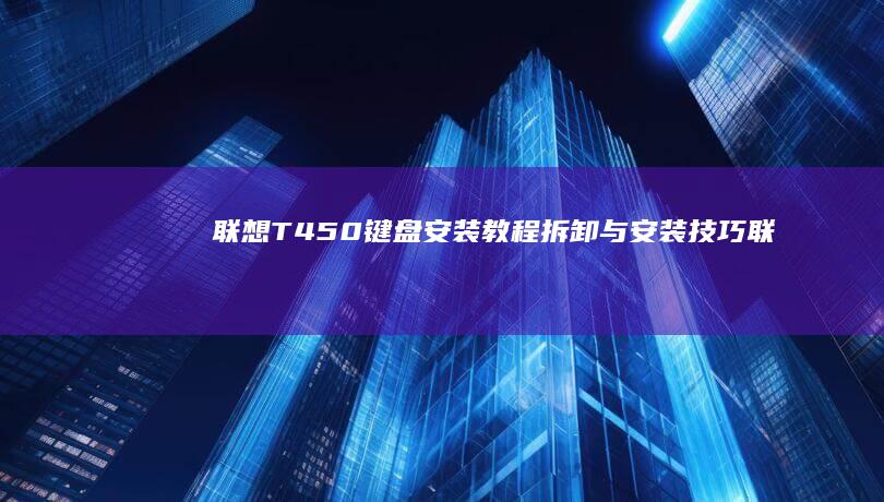 联想T450键盘安装拆卸与安装技巧联