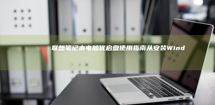 联想笔记本电脑优启盘使用指南从安装Wind