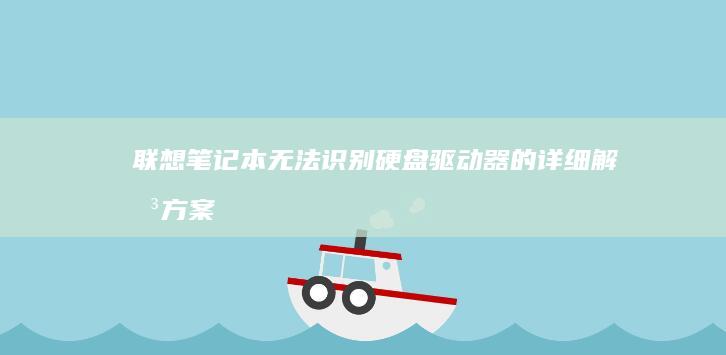 联想笔记本无法识别硬盘驱动器的详细解决方案 (联想笔记本无线网络找不到wifi)