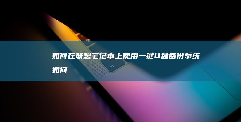 如何在联想笔记本上使用一键U盘备份系统如何