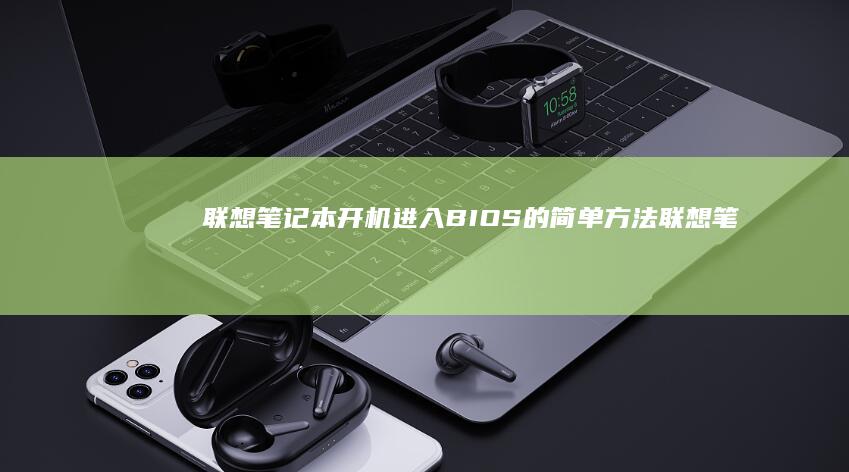 联想笔记本开机进入BIOS的简单方法 (联想笔记本开机黑屏只有电源灯亮)