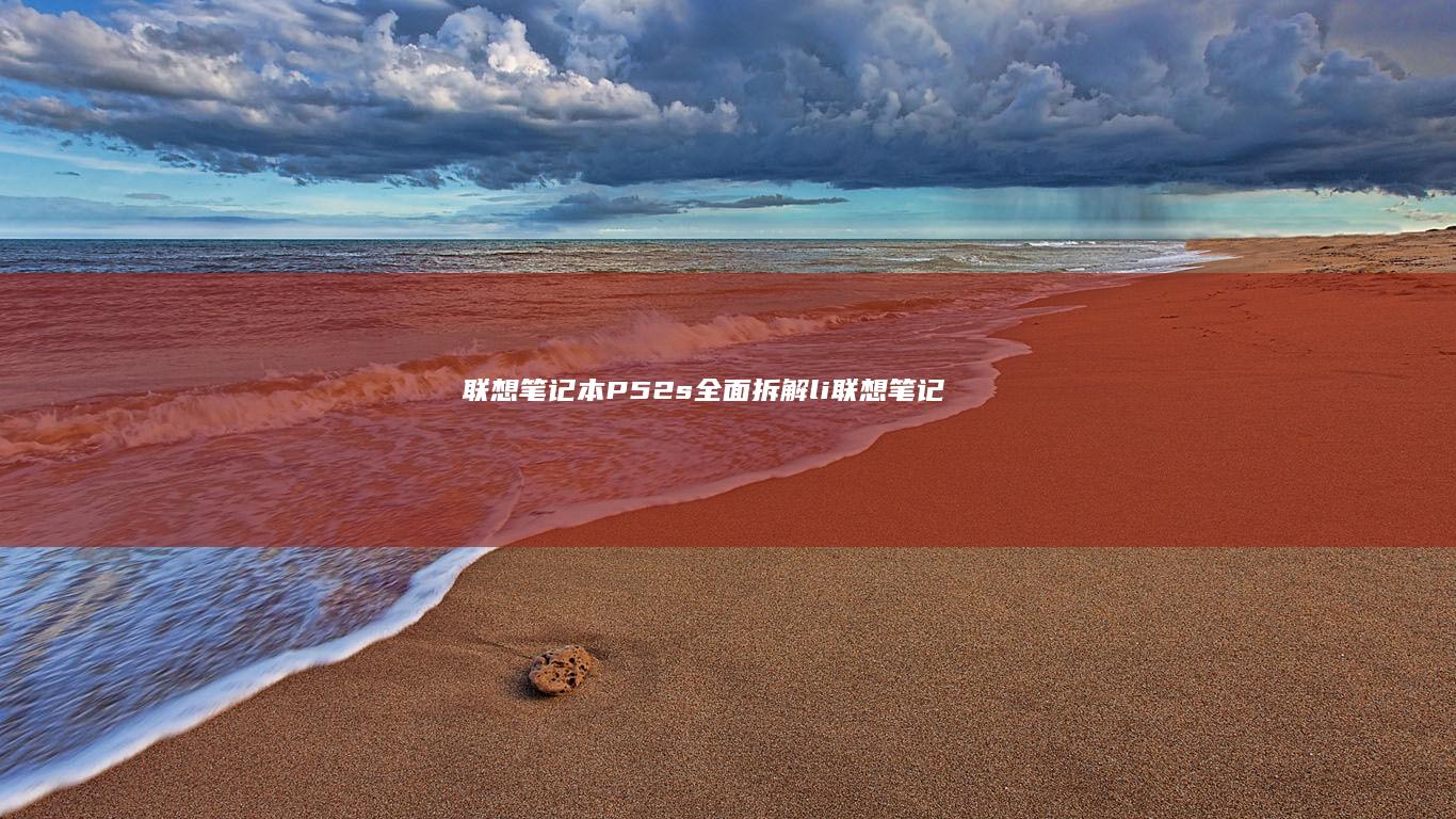 联想笔记本P52s全面拆解li联想笔记