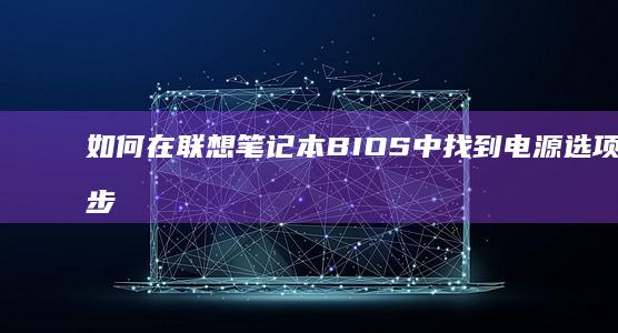 如何在联想笔记本BIOS中找到电源选项？一步