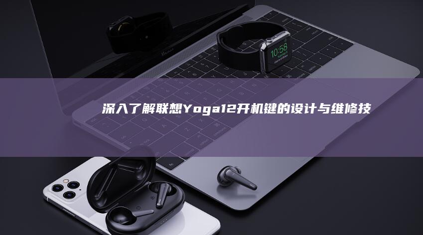 深入了解Yoga12开机键的设计与维修技