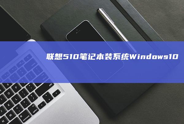 联想510笔记本装系统Windows10