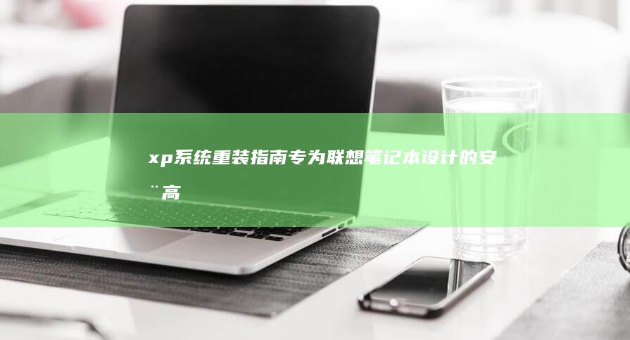 xp系统重装指南专为联想笔记本设计的高