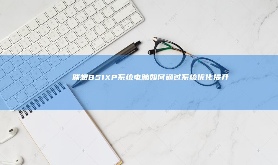 联想B51XP系统电脑如何通过系统优化提升
