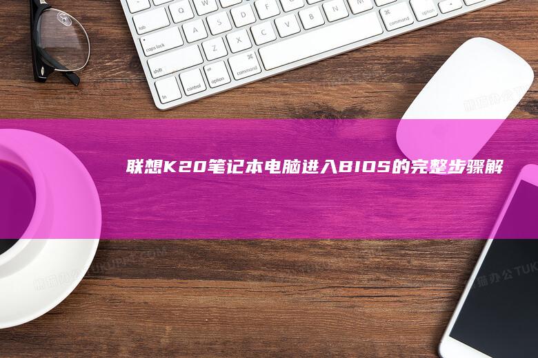 联想K20笔记本电脑进入BIOS的完整步骤解